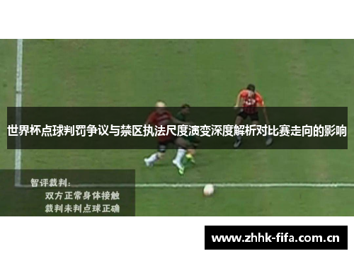 世界杯点球判罚争议与禁区执法尺度演变深度解析对比赛走向的影响